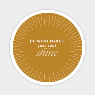 Do What Makes Your Soul Shine Magnet